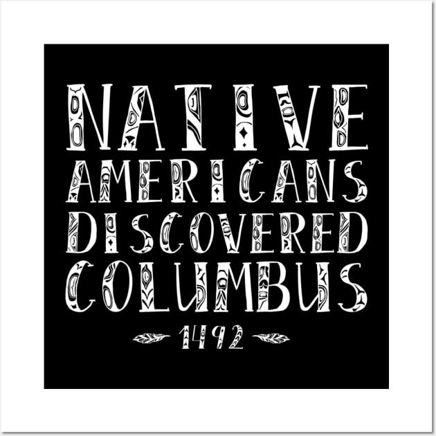 Native Americans Discovered Columbus Indigenous People's Day Wall Art by jordanfaulkner02